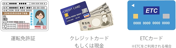 運転免許証、クレジットカードもしくは現金、ETCカード（※ETCをご利用される場合）